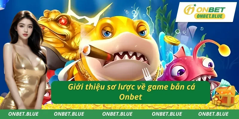 Tìm hiểu sơ lược về game bắn cá Onbet