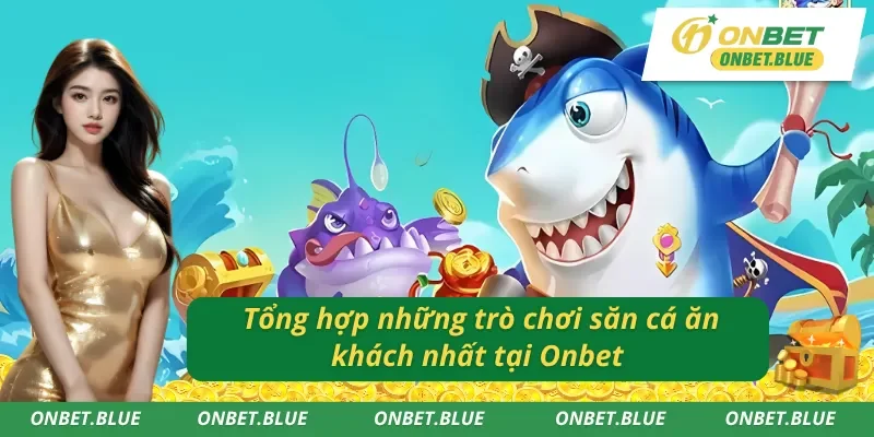 Điểm danh những game bắn cá Onbet ăn khách nhất