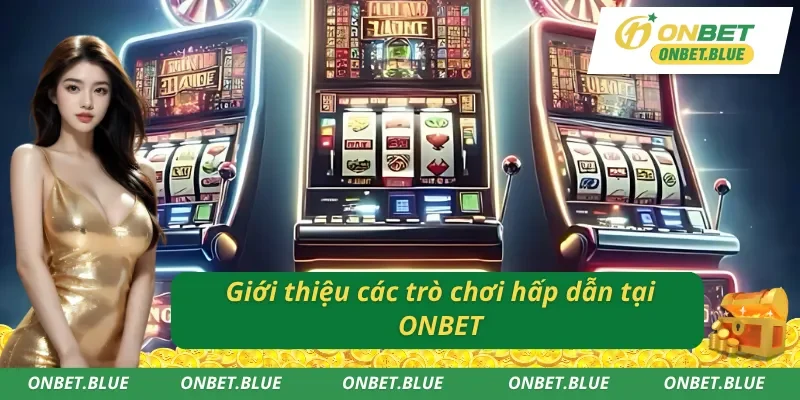 Giới thiệu các trò chơi hấp dẫn ONBET